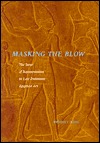 Masking the Blow: The Scene of Representation in Late Prehistoric Egyptian Art (Volume 30) (California Studies in the History of Art)