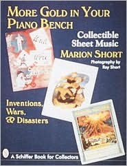 More Gold in Your Piano Bench: Collectible Sheet Music--Inventions, Wars, & Disasters (A Schiffer Book for Collectors)