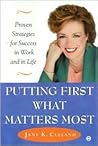 Putting First What Matters Most: How to Succeed at Work and in Life by Putting First What Matters Most