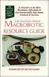 Macrobiotic Resource Guide: A Directory to the Most Healthful, Affordable, and Environmentally Safe Foods, Products, and Services