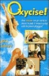 Oxycise!: How Anyone Can Get Rid of Fat Forever in Only 15 Minutes a Day Oxycise!: How Anyone Can Get Rid of Fat Forever in Only 15 Minutes a Day