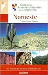 Guia De Las Reservas Naturales De La Argentina Iv/ Guide of the Natural Reservations of the Argentina IV: Noroeste (Guia De Las Reservas Naturales De ... Resources of Argentina) (Spanish Edition)
