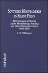 Southern Mountaineers in Silent Films: Plot Synopses of Movies About Moonshining, Feuding and Other Mountain Topics, 1904-1929 Southern Mountaineers in Silent Films: Plot Synopses of Movies About Moonshining, Feuding and Other Mountain Topics, 1904-1929