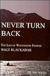 Never Turn Back : The Life of Whitewater Pioneers Never Turn Back : The Life of Whitewater Pioneers
