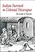 Indian Survival in Colonial Nicaragua (Civilization of the American Indian Series)