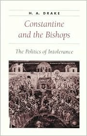 Constantine and the Bishops: The Politics of Intolerance (Ancient Society and History)