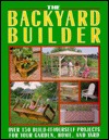 The Backyard Builder: Over 150 Build-It-Yourself Projects for Your Garden, Home and Yard (Hardcover)