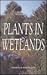 Plants in Wetlands (Redington Field Guides to Biological Interactions)