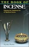 The Book of Incense: Enjoying the Traditional Art of Japanese Scents