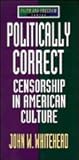 Politically Correct: Censorship in American Culture (Faith and Freedom)