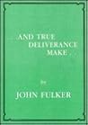 And True Deliverance Make by John E. Fulker And True Deliverance Make by John E. Fulker
