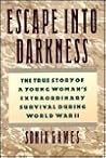 Escape into Darkness: The True Story of a Young Woman's Extraordinary Survival During World War II Escape into Darkness: The True Story of a Young Woman's Extraordinary Survival During World War II