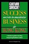 Success Secrets to Maximize Business in Hong Kong (CULTURE SHOCK! SUCCESS SECRETS TO MAXIMIZE BUSINESS)