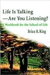 Life Is Talking-Are You Listening: A Workbook for the School of Life