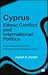 Cyprus: Ethnic Conflict and International Politics : From Independence to the Threshold of the European Union
