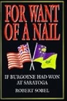 For Want of a Nail: If Burgoyne Had Won at Saratoga