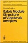Galois Module Structure of Algebraic Integers (ERGEBNISSE DER MATHEMATIK UND IHRER GRENZGEBIETE 3 FOLGE)