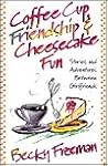 Coffee Cup Friendship & Cheesecake Fun: Stories and Adventures Between Girlfriends Coffee Cup Friendship & Cheesecake Fun: Stories and Adventures Between Girlfriends