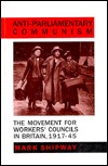 Anti-Parliamentary Communism: The Movement for Workers' Councils in Britain, 1917-45 (Hardcover)