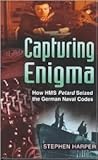 Capturing Enigma: How Hms Petard Seized the German Naval Codes Capturing Enigma: How Hms Petard Seized the German Naval Codes