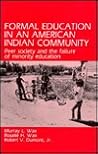 Formal Education in an American Indian Community: Peer Society and the Failure of Minority Education Formal Education in an American Indian Community: Peer Society and the Failure of Minority Education