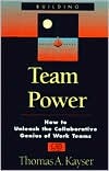 Team Power: How to Unleash the Collaborative Genius of Work Teams