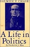 Salmon P. Chase: A Life in Politics