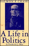 Salmon P. Chase: A Life in Politics (Hardcover)