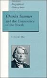 Charles Sumner and the Conscience of the North by Frederick J. Blue Charles Sumner and the Conscience of the North by Frederick J. Blue