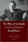 The Wine of Certitude: A Literary Biography of Ronald Knox