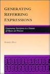 Generating Referring Expressions: Constructing Descriptions in a Domain of Objects and Processes (ACL-MIT Series in Natural Language Processing) Generating Referring Expressions: Constructing Descriptions in a Domain of Objects and Processes (ACL-MIT Series in Natural Language Processing)