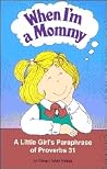 When I'm a Mommy - A Little Girl's Paraphrase of Proverbs 31 When I'm a Mommy - A Little Girl's Paraphrase of Proverbs 31