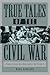 True Tales of the Civil War: A Treasury of Unusual Stories During America's Most Turbulent Era