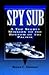 Spy Sub: A Top Secret Mission to the Bottom of the Pacific