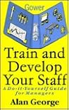 Train & Develop Your Staff: A Do-It-Yourself Guide for Managers