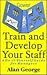 Train & Develop Your Staff by Alan George