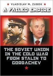 A Failed Empire: The Soviet Union in the Cold War from Stalin to Gorbachev
