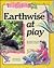 Earthwise at Play: A Guide to the Care and Feeding of Your Planet
