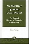 An Ancient Quarrel Continued: The Troubled Marriage of Philosophy and Literature An Ancient Quarrel Continued: The Troubled Marriage of Philosophy and Literature