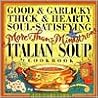 Good & Garlicky, Thick & Hearty, Soul-Satisfying More Than Minestrone Italian Soup Cookbook