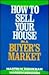 How to Sell Your House in a Buyer's Market