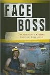 Face Boss: The Memoir of a Western Kentucky Coal Miner Face Boss: The Memoir of a Western Kentucky Coal Miner