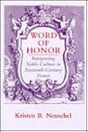 Word of Honor: Interpreting Noble Culture in Sixteenth-Century France Word of Honor: Interpreting Noble Culture in Sixteenth-Century France