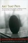 Art That Pays: The Emerging Artist's Guide to Making a Living Art That Pays: The Emerging Artist's Guide to Making a Living