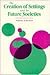 The Creation of Settings and the Future Societies
