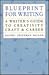 Blueprint for Writing: A Writer's Guide to Creativity Craft & Career
