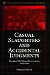 Casual Slaughters and Accidental Judgments: Canadian War Crimes Prosecutions, 1944-1948 Casual Slaughters and Accidental Judgments: Canadian War Crimes Prosecutions, 1944-1948