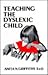 Teaching the Dyslexic Child