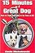 15 Minutes to a Great Dog: ...