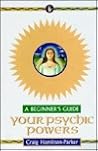 Your Psychic Powers: A Beginner's Guide